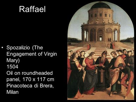 Raffael Spozalizio (The Engagement of Virgin Mary) 1504 Oil on roundheaded panel, 170 x 117 cm Pinacoteca di Brera, Milan.