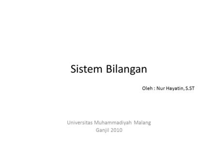 Sistem Bilangan Universitas Muhammadiyah Malang Ganjil 2010 Oleh : Nur Hayatin, S.ST.