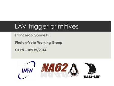 LAV trigger primitives Francesco Gonnella Photon-Veto Working Group CERN – 09/12/2014.