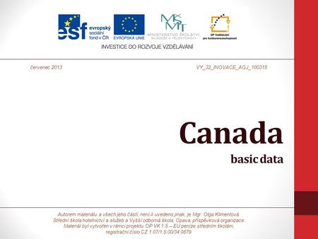 Canada basic data Autorem materiálu a všech jeho částí, není-li uvedeno jinak, je Mgr. Olga Klimentová. Střední škola hotelnictví a služeb a Vyšší odborná.