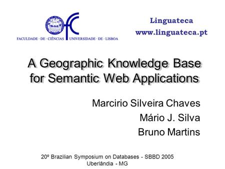 A Geographic Knowledge Base for Semantic Web Applications Marcirio Silveira Chaves Mário J. Silva Bruno Martins 20º Brazilian Symposium on Databases -