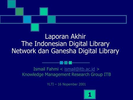 1 Laporan Akhir The Indonesian Digital Library Network dan Ganesha Digital Library Ismail Fahmi Knowledge Management Research Group ITB.