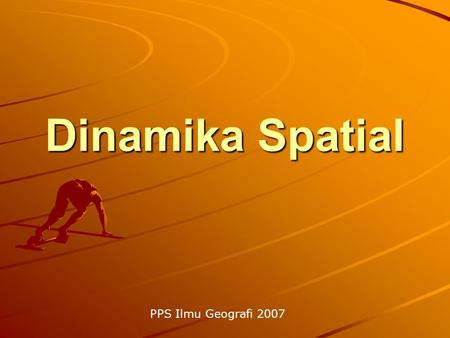 Dinamika Spatial PPS Ilmu Geografi 2007. Hidup dari lingkungan Berburu dan bertani Berdagang / barter Berdagang / transaksi benda berharga (uang) Export/
