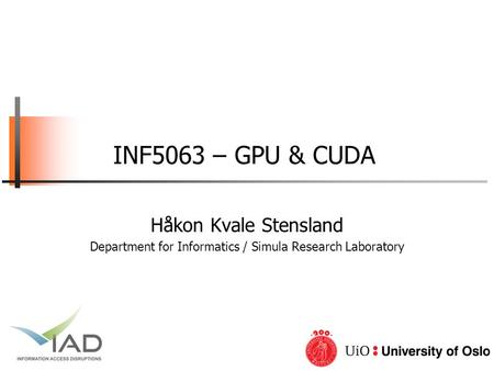 INF5063 – GPU & CUDA Håkon Kvale Stensland Department for Informatics / Simula Research Laboratory.