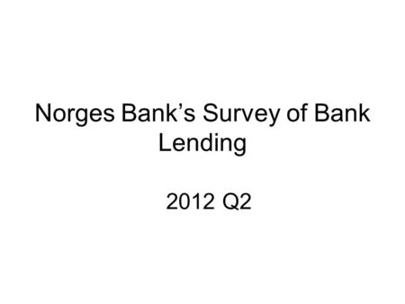 Norges Bank’s Survey of Bank Lending 2012 Q2. Repayment loans secured on dwellings TotalFirst-home mortgages Home equity lines of credit Chart 1 Household.