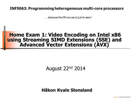 Home Exam 1: Video Encoding on Intel x86 using Streaming SIMD Extensions (SSE) and Advanced Vector Extensions (AVX) Home Exam 1: Video Encoding on Intel.