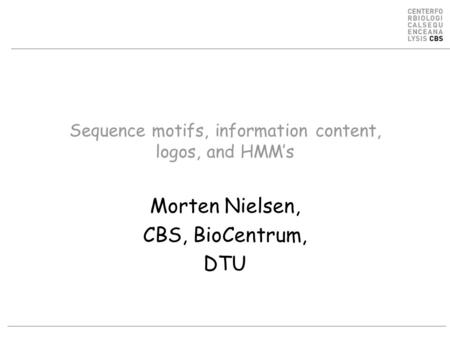Sequence motifs, information content, logos, and HMM’s Morten Nielsen, CBS, BioCentrum, DTU.