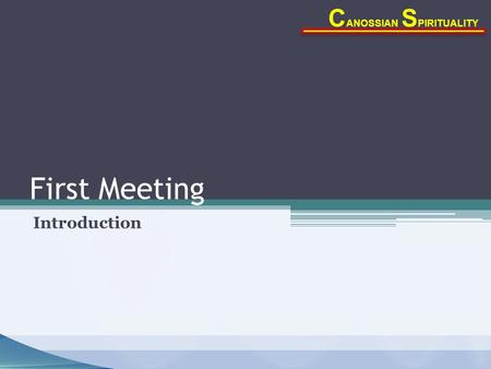 First Meeting Introduction C ANOSSIAN S PIRITUALITY.