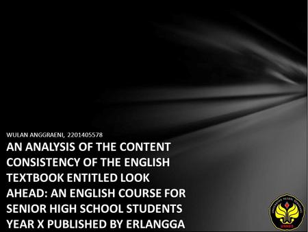 WULAN ANGGRAENI, 2201405578 AN ANALYSIS OF THE CONTENT CONSISTENCY OF THE ENGLISH TEXTBOOK ENTITLED LOOK AHEAD: AN ENGLISH COURSE FOR SENIOR HIGH SCHOOL.