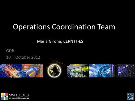 Operations Coordination Team Maria Girone, CERN IT-ES GDB 10 th October 2012.