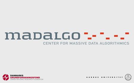 MADALGO ― Center for Massive Data Algorithmics MADALGO is a major new basic research center funded by The Danish National Research Foundation initially.