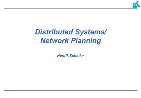 Distributed Systems/ Network Planning Henrik Schiøler.
