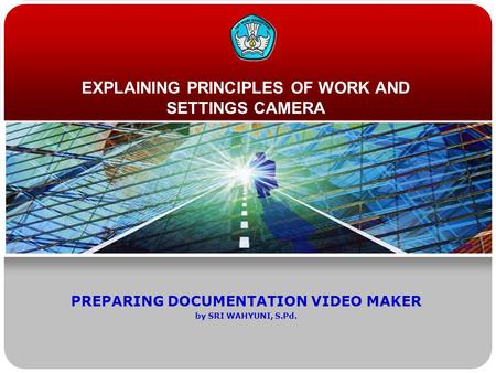 EXPLAINING PRINCIPLES OF WORK AND SETTINGS CAMERA PREPARING DOCUMENTATION VIDEO MAKER by SRI WAHYUNI, S.Pd.