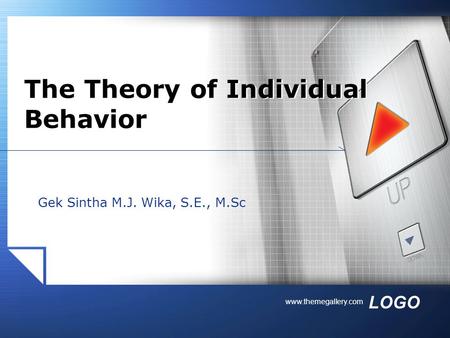 LOGO www.themegallery.com Gek Sintha M.J. Wika, S.E., M.Sc The Theory of Individual Behavior.