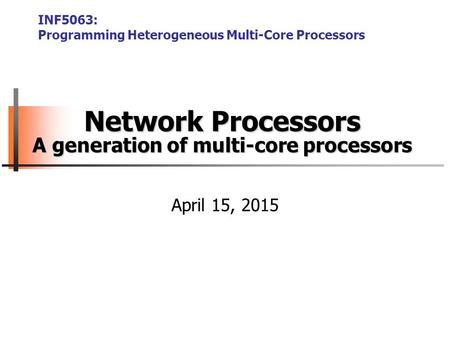 Network Processors A generation of multi-core processors INF5063: Programming Heterogeneous Multi-Core Processors April 15, 2015.