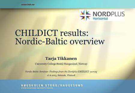 CHILDICT results: Nordic-Baltic overview Tarja Tikkanen University College Stord/Haugesund, Norway Nordic-Baltic Seminar: Findings from the Nordplus CHIDLICT.