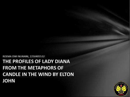 ROEMA DWI NURAINI, 2250405532 THE PROFILES OF LADY DIANA FROM THE METAPHORS OF CANDLE IN THE WIND BY ELTON JOHN.