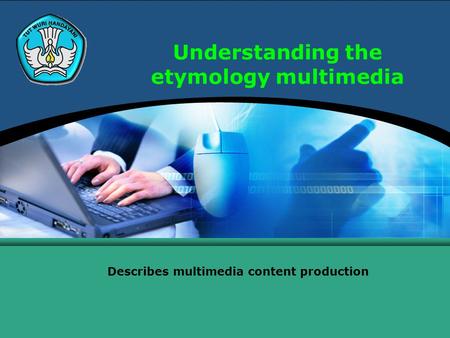 Understanding the etymology multimedia Describes multimedia content production.