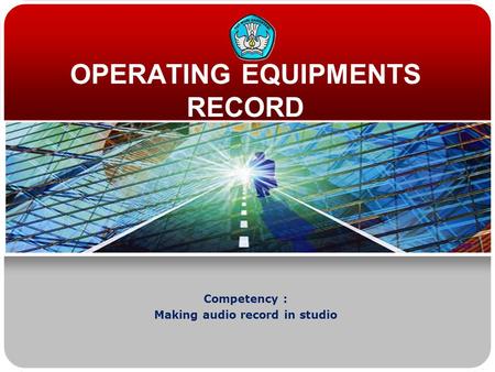 OPERATING EQUIPMENTS RECORD Competency : Making audio record in studio.