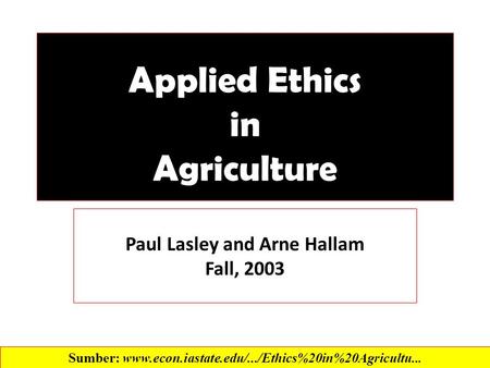 Applied Ethics in Agriculture Paul Lasley and Arne Hallam Fall, 2003 Sumber: www.econ.iastate.edu/.../Ethics%20in%20Agricultu...‎