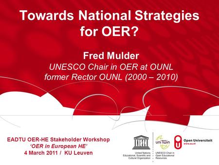 Towards National Strategies for OER? Fred Mulder UNESCO Chair in OER at OUNL former Rector OUNL (2000 – 2010) EADTU OER-HE Stakeholder Workshop ‘OER in.