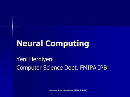 Computer Science Department FMIPA IPB 2003 Neural Computing Yeni Herdiyeni Computer Science Dept. FMIPA IPB.