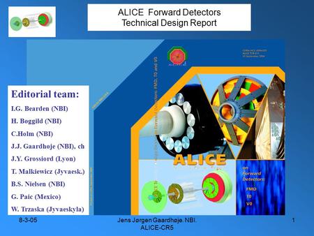8-3-05Jens Jørgen Gaardhøje. NBI. ALICE-CR5 1 ALICE Forward Detectors Technical Design Report Editorial team: I.G. Bearden (NBI) H. Bøggild (NBI) C.Holm.