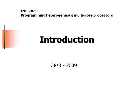 Introduction Introduction 28/8 - 2009 INF5063: Programming heterogeneous multi-core processors.
