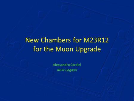 New Chambers for M23R12 for the Muon Upgrade Alessandro Cardini INFN Cagliari.