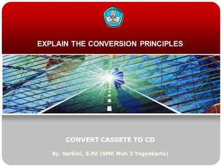 EXPLAIN THE CONVERSION PRINCIPLES CONVERT CASSETE TO CD By. Sarbini, S.Pd (SMK Muh 3 Yogyakarta)
