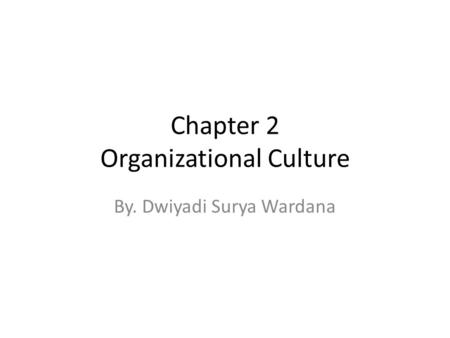 Chapter 2 Organizational Culture By. Dwiyadi Surya Wardana.