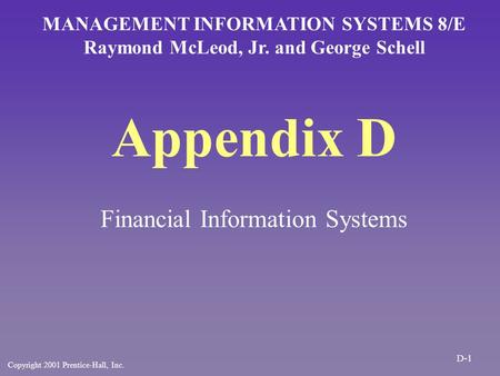 Appendix D Financial Information Systems MANAGEMENT INFORMATION SYSTEMS 8/E Raymond McLeod, Jr. and George Schell Copyright 2001 Prentice-Hall, Inc. D-1.