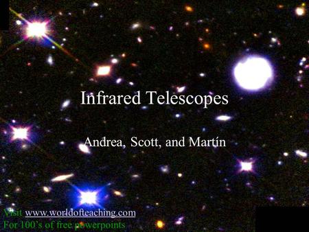 Infrared Telescopes Andrea, Scott, and Martín Visit www.worldofteaching.comwww.worldofteaching.com For 100’s of free powerpoints.