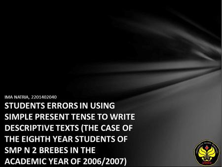 IMA NATRIA, 2201402040 STUDENTS ERRORS IN USING SIMPLE PRESENT TENSE TO WRITE DESCRIPTIVE TEXTS (THE CASE OF THE EIGHTH YEAR STUDENTS OF SMP N 2 BREBES.