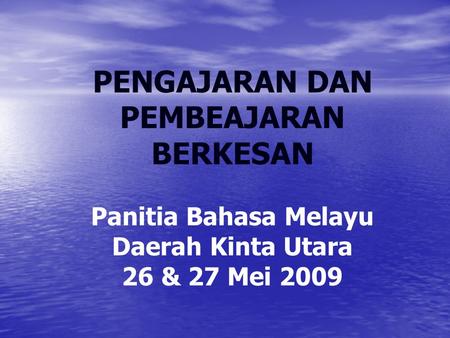PENGAJARAN DAN PEMBEAJARAN BERKESAN Panitia Bahasa Melayu Daerah Kinta Utara 26 & 27 Mei 2009.