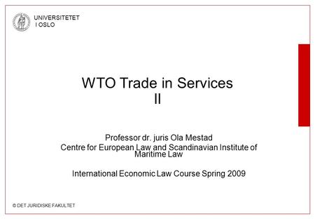 © DET JURIDISKE FAKULTET UNIVERSITETET I OSLO WTO Trade in Services II Professor dr. juris Ola Mestad Centre for European Law and Scandinavian Institute.