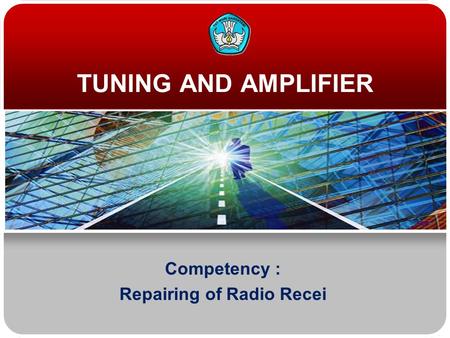 TUNING AND AMPLIFIER Competency : Repairing of Radio Recei.