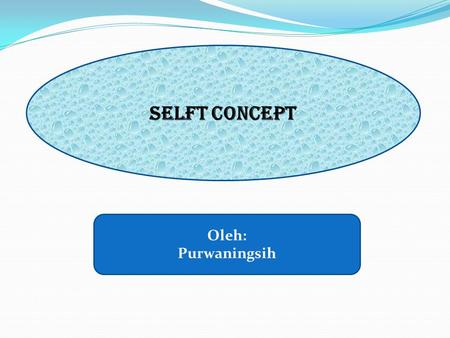 SELFT CONCEPT Oleh: Purwaningsih. Definition of self-concept a person’s attitude towards to himself (herself ) an individual’s perception of himself that.