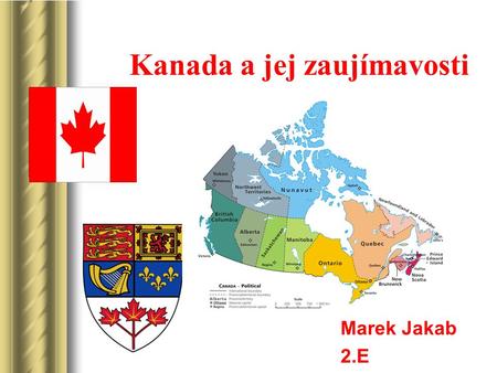 Kanada a jej zaujímavosti Marek Jakab 2.E Součástí této prezentace bude pravděpodobně diskuse, jejíž výsledkem budou akce. Pomocí aplikace PowerPoint lze.
