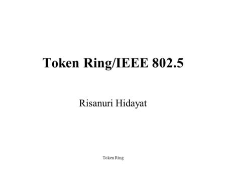 Token Ring/IEEE 802.5 Risanuri Hidayat.