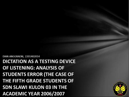DIAN ANGGRAENI, 2201402014 DICTATION AS A TESTING DEVICE OF LISTENING: ANALYSIS OF STUDENTS ERROR (THE CASE OF THE FIFTH GRADE STUDENTS OF SDN SLAWI KULON.