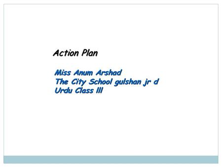 Action Plan Miss Anum Arshad The City School gulshan jr d