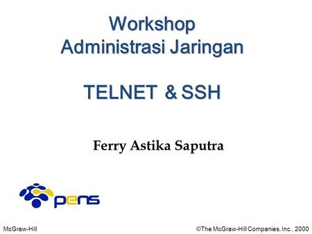 McGraw-Hill©The McGraw-Hill Companies, Inc., 2000 Ferry Astika Saputra Workshop Administrasi Jaringan TELNET ＆ SSH.