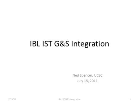 IBL IST G&S Integration Ned Spencer, UCSC July 15, 2011 7/15/11IBL IST G&S Integration1.