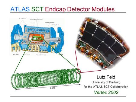 ATLAS SCT Endcap Detector Modules Lutz Feld University of Freiburg for the ATLAS SCT Collaboration Vertex 2002 5.6m.