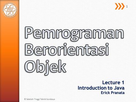 Lecture 1 Introduction to Java Erick Pranata © Sekolah Tinggi Teknik Surabaya 1.