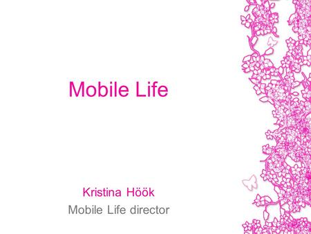 Mobile Life Kristina Höök Mobile Life director. Mobile Life facts: April 2007 - March 2017 210 MSEK about 25 researchers Senior researchers: Kristina.