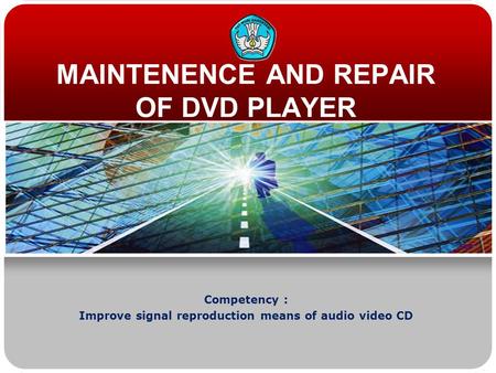 MAINTENENCE AND REPAIR OF DVD PLAYER Competency : Improve signal reproduction means of audio video CD.
