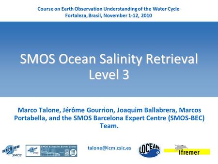 SMOS Ocean Salinity Retrieval Level 3 Marco Talone, Jérôme Gourrion, Joaquim Ballabrera, Marcos Portabella, and the SMOS Barcelona Expert Centre (SMOS-BEC)