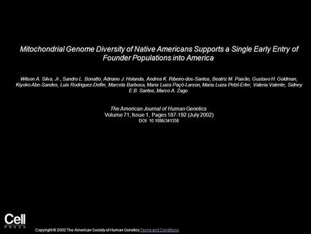 Mitochondrial Genome Diversity of Native Americans Supports a Single Early Entry of Founder Populations into America Wilson A. Silva, Jr., Sandro L. Bonatto,